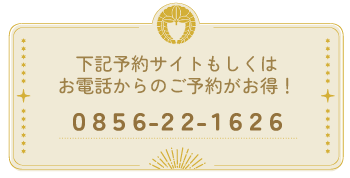 お電話でのご予約がお得 0856-22-1626